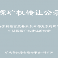 關(guān)于新疆富蘊(yùn)縣索爾庫(kù)都克東花崗巖礦勘探探礦權(quán)轉(zhuǎn)讓的公示